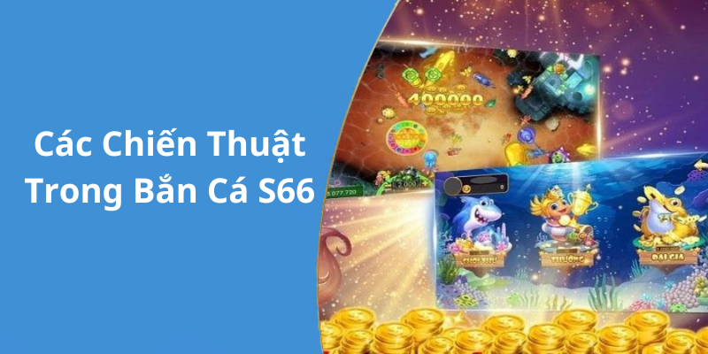 Các Chiến Thuật Trong Bắn Cá S66