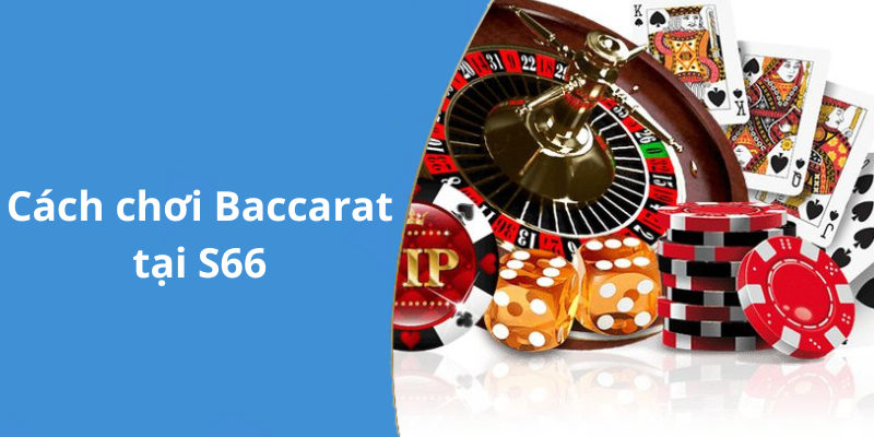 Cách chơi Baccarat tại S66