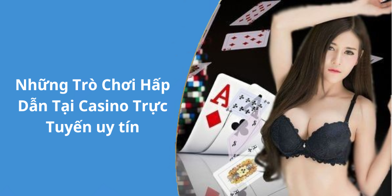 Những Trò Chơi Hấp Dẫn Tại Casino Trực Tuyến uy tín