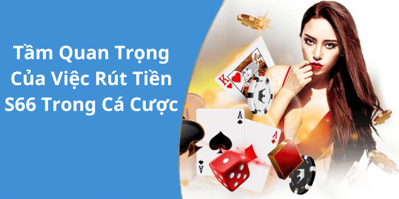 Tầm Quan Trọng Của Việc Rút Tiền S66 Trong Cá Cược